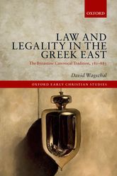 Apariție editorială: Law and Legality in the Greek East: The Byzantine Canonical Tradition, 381-883. David Wagschal