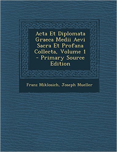 Acta Diplomata Graeca Medii Aevi Collecta, ed. Miklosich/Müller