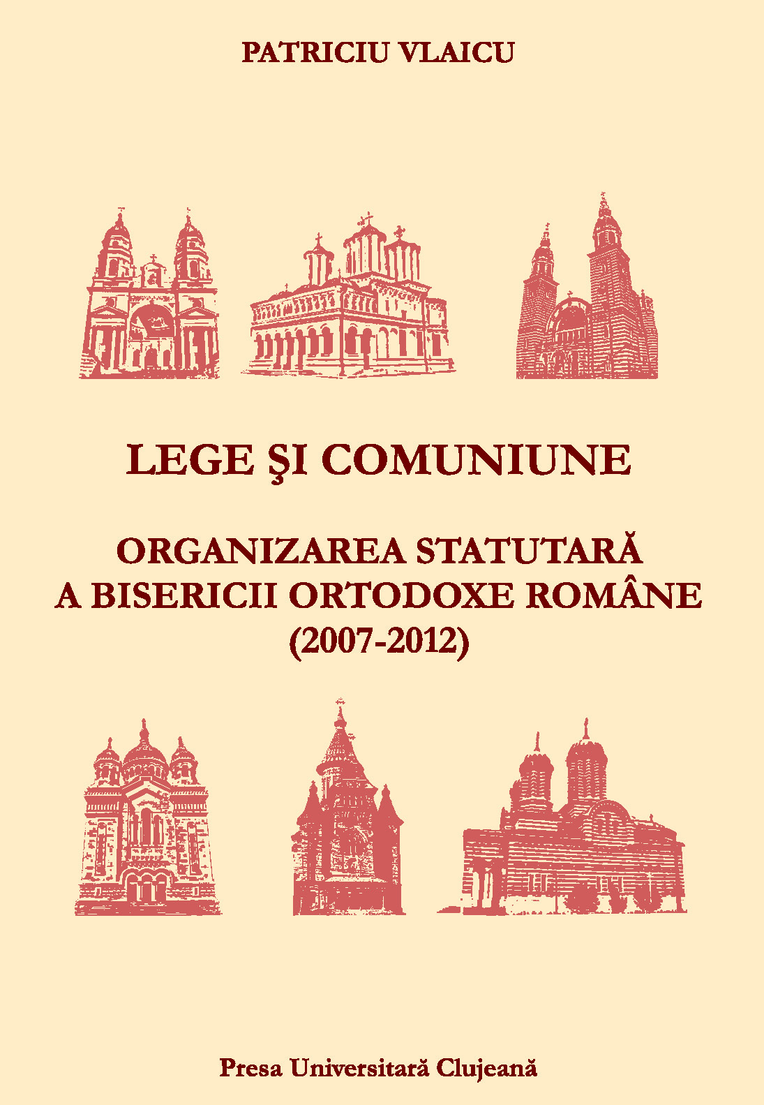 Pr.conf.dr. Patriciu VLAICU, LEGE ȘI COMUNIUNE. ORGANIZAREA STATUTARĂ A BISERICII ORTODOXE ROMÂNE (2007-2012)