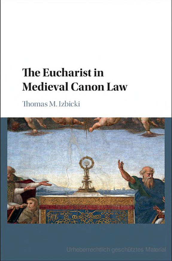 Thomas Izbicki, The Eucharist in Medieval Canon Law, Cambridge University Press, 2015, 300 pp.